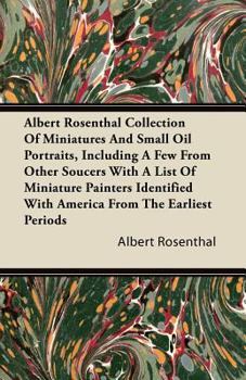 Paperback Albert Rosenthal Collection Of Miniatures And Small Oil Portraits, Including A Few From Other Soucers With A List Of Miniature Painters Identified Wit Book