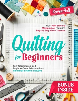 Paperback Quilting for Beginners: From First Stitch to Masterpiece, Featuring Step-by-Step Video Tutorials, Full-Color Images, and Beginner-Friendly Ins Book
