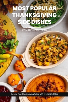 Most Popular Thanksgiving Side Dishes Recipes Cookbook: Elevate Your Thanksgiving Table with Irresistible Sides B0CMK7MJSH Book Cover