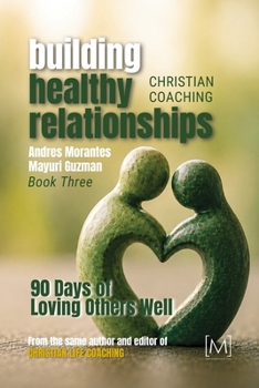 Christian Coaching: Building Healthy Relationships: 90 Days of Loving Others Well