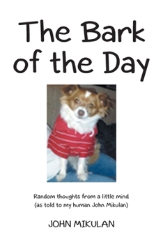 Paperback The Bark of the Day: Random thoughts from a little mind (as told to my human John Mikulan) Book