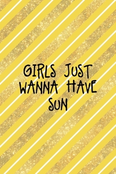 Girls Just Wanna Have Sun: All Purpose 6x9 Blank Lined Notebook Journal Way Better Than A Card Trendy Unique Gift Yellow And Golden Lines Sun