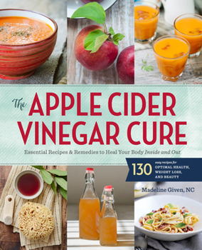 Paperback The Apple Cider Vinegar Cure: Essential Recipes & Remedies to Heal Your Body Inside and Out Book