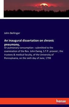 Paperback An inaugural dissertation on chronic pneumony,: Or pulmonary consumption: submitted to the examination of the Rev. John Ewing, S.T.P. provost; the tru Book