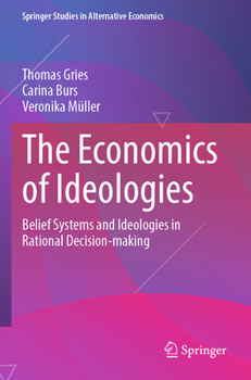 The Economics of Ideologies: Belief Systems and Ideologies in Rational Decision-making (Springer Studies in Alternative Economics)