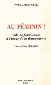 Paperback Au Feminin!: Code de Feminisation a l'Usage de la Francophonie [French] Book
