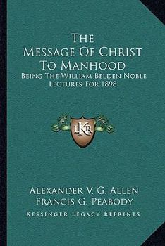 Paperback The Message Of Christ To Manhood: Being The William Belden Noble Lectures For 1898 Book