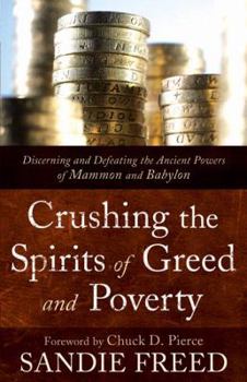 Paperback Crushing the Spirits of Greed and Poverty: Discerning and Defeating the Ancient Powers of Mammon and Babylon Book