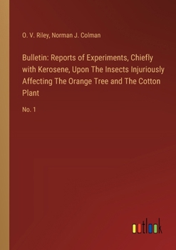 Paperback Bulletin: Reports of Experiments, Chiefly with Kerosene, Upon The Insects Injuriously Affecting The Orange Tree and The Cotton P Book