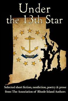 Paperback Under the 13th Star: Selected Short Fiction, Non-fiction Poetry and Prose from The Association of Rhode Island Authors Book