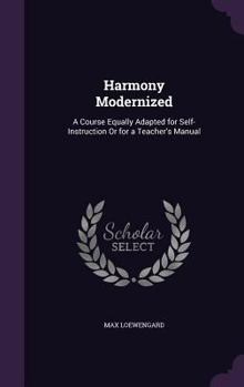 Hardcover Harmony Modernized: A Course Equally Adapted for Self-Instruction Or for a Teacher's Manual Book