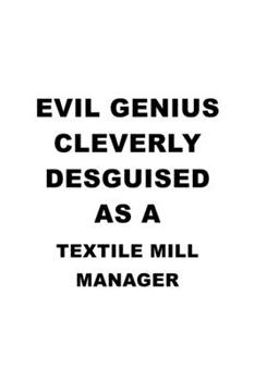 Paperback Evil Genius Cleverly Desguised As A Textile Mill Manager: Funny Textile Mill Manager Notebook, Textile Mill Managing/Organizer Journal Gift, Diary, Do Book