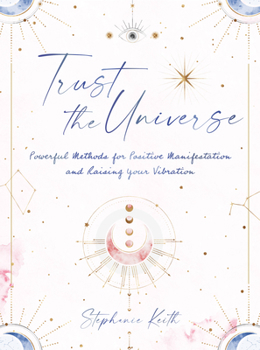 Hardcover Trust the Universe: Powerful Methods for Positive Manifestations and Raising Your Vibration Book