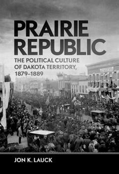 Hardcover Prairie Republic: The Political Culture of Dakota Territory, 1879-1889 Book