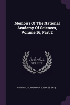Memoirs Of The National Academy Of Sciences, Volume 16, Part 2...