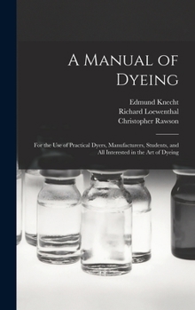 Hardcover A Manual of Dyeing: for the Use of Practical Dyers, Manufacturers, Students, and All Interested in the Art of Dyeing Book