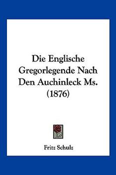Paperback Die Englische Gregorlegende Nach Den Auchinleck Ms. (1876) [German] Book