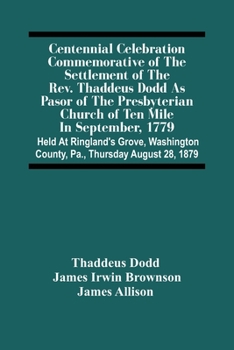 Paperback Centennial Celebration Commemorative Of The Settlement Of The Rev. Thaddeus Dodd As Pasor Of The Presbyterian Church Of Ten Mile In September, 1779: H Book