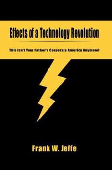 Hardcover Effects of a Technology Revolution: This Isn't Your Father's Corporate America Anymore! Book