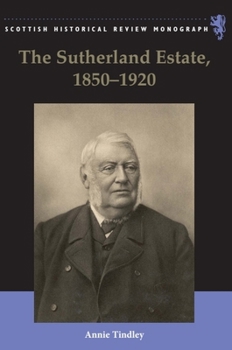 The Sutherland Estate, 1850-1920: Aristocratic Decline, Estate Management and Land Reform (Scottish Historical Review Monographs)