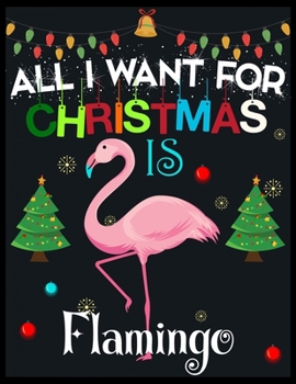 All I Want For Christmas is Flamingo: 110 Pages, Perfect for taking Notes, Journaling, Gift for Christmas 8.5x11 Inches