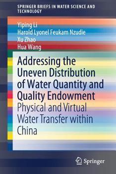 Paperback Addressing the Uneven Distribution of Water Quantity and Quality Endowment: Physical and Virtual Water Transfer Within China Book