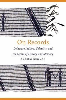 Hardcover On Records: Delaware Indians, Colonists, and the Media of History and Memory Book