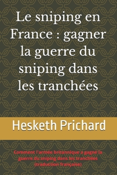 Le sniping en France : gagner la guerre du sniping dans les tranchées: Comment l'armée britannique a gagné la guerre du sniping dans les tranchées (traduction française)