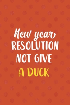 Paperback New Years Resolution Not Give A Duck: All Purpose 6x9 Blank Lined Notebook Journal Way Better Than A Card Trendy Unique Gift Orange Points Rubber Duck Book