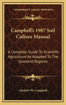Hardcover Campbell's 1907 Soil Culture Manual: A Complete Guide To Scientific Agriculture As Adapted To The Semiarid Regions Book