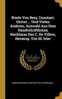 Hardcover Briefe Von Benj. Constant, Görres ... Und Vielen Anderen, Auswahl Aus Dem Handschriftlichen Nachlasse Des C. De Villers, Herausg. Von M. Isler [German] Book