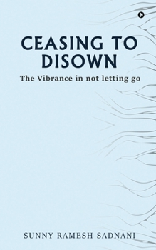 Paperback Ceasing to Disown: The Vibrance in Not Letting Go Book
