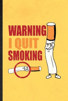 Paperback Warning I Quit Smoking: Funny Blank Lined Notebook/ Journal For Smoking Cessation, Stop Smoking, Inspirational Saying Unique Special Birthday Book