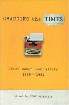 Paperback Changing the Times: Irish Women Journalists, 1969-1981 Book