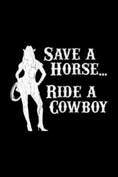 Paperback Save a Horse... Ride a Cowboy: Womens Funny Cowgirl - Save a Horse, Ride a Cowboy Journal/Notebook Blank Lined Ruled 6x9 100 Pages Book