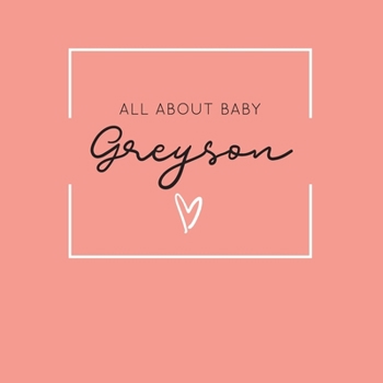 All About Baby Greyson: The Perfect Personalized Keepsake Journal for Baby's First Year - Great Baby Shower Gift [Soft Coral]