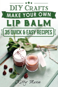 Paperback Lip Balm: Make Your Own Lip Balm With These 35 Quick & Easy Recipes! (2nd Edition) Book