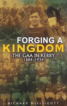 Paperback Forging a Kingdom: The Gaa in Kerry 1884-1934 Book