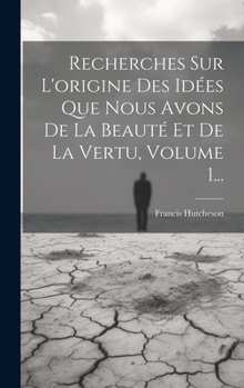 Hardcover Recherches Sur L'origine Des Idées Que Nous Avons De La Beauté Et De La Vertu, Volume 1... [French] Book