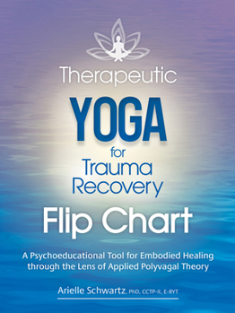 Therapeutic Yoga for Trauma Recovery Flip Chart: A Psychoeducational Tool for Embodied Healing through the Lens of Applied Polyvagal Theory