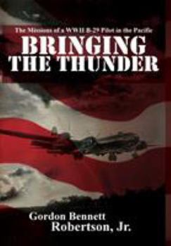 Hardcover Bringing the Thunder: The Missions of a World War II B-29 Pilot in the Pacific Book