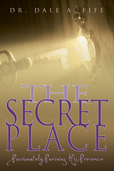 Paperback The Secret Place: Passionately Pursuing His Presence Book