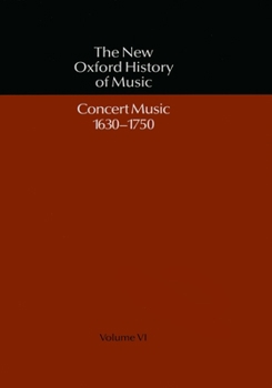 The New Oxford History of Music: Volume VI: Concert Music 1630-1750 (New Oxford History of Music) - Book #6 of the Storia della Musica - The New Oxford History of Music