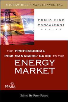The Professional Risk Managers' Guide to the Energy Market (PRMIA Risk Management Series)