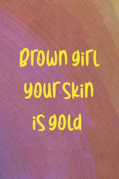 Brown Girl Your Skin Is Gold: All Purpose 6x9 Blank Lined Notebook Journal Way Better Than A Card Trendy Unique Gift Rainbow Circule Latin Pride