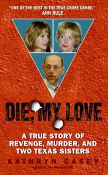 Mass Market Paperback Die, My Love: A True Story of Revenge, Murder, and Two Texas Sisters Book
