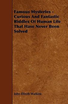 Famous Mysteries: Curious and Fantastic Riddles of Human Life That Have Never Been Solved