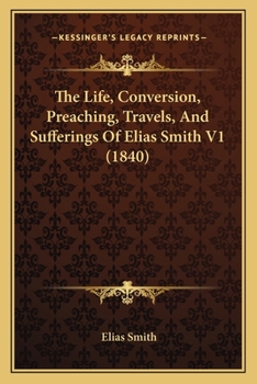 Paperback The Life, Conversion, Preaching, Travels, And Sufferings Of Elias Smith V1 (1840) Book