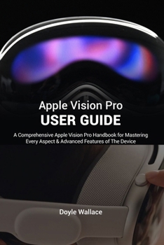 Paperback Apple Vision Pro User Guide: A Comprehensive Apple Vision Pro Handbook for Mastering Every Aspect and advanced features of the device Book