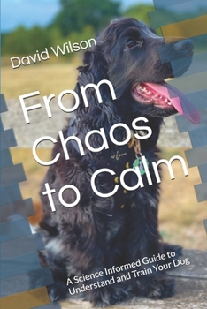 Paperback From Chaos to Calm: A Science Informed Guide to Understand and Train Your Dog Book